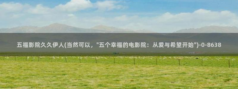 伊人久久不影院：五福影院久久伊人(当然可以，\